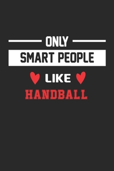 Only Smart People Like Handball Notebook - Funny Handball Journal Gift: Lined Handball lovers Notebook / Journal Gift, 120 Pages, 6x9, Soft Cover, Matte Finish