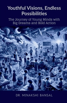 Paperback Youthful Visions, Endless Possibilities: The Journey of Young Minds with Big Dreams and Bold Action Book