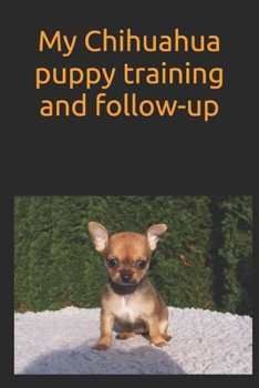 Paperback My Chihuahua puppy training and follow-up: Not all about your puppy and share informations with trainer or veterinary Book