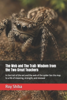 The Web and The Trail: Wisdom from the Two Great Teachers: In the trail of the ant and the web of the spider lies the map to a life of meaning, strength, and renewal (The World Wisdom Archive)
