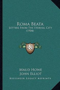 Paperback Roma Beata: Letters From The Eternal City (1904) Book