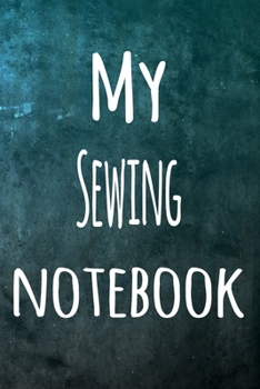My Sewing Notebook: The perfect way to record your hobby - 6x9 119 page lined journal!