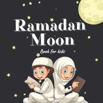 Paperback Ramadan Moon Book for Kids: 2021 Ilustrations Muslim Islamic Holiday For Childrens Book