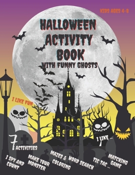 Halloween Activity Book with Funny Ghosts: Children Coloring Workbooks with 7 Types of Activity: I Spy and Count, Make Your Monster, Happy Halloween Coloring Fun Pages, Spooky Design Mazes, Fall Word