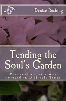 Paperback Tending the Soul's Garden: Permaculture as a Way Forward in Difficult Times Book