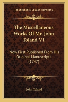 Paperback The Miscellaneous Works Of Mr. John Toland V1: Now First Published From His Original Manuscripts (1747) Book