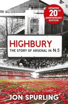 Highbury: The Definitive History of Arsenal at Highbury Stadium