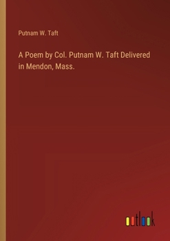 Paperback A Poem by Col. Putnam W. Taft Delivered in Mendon, Mass. Book