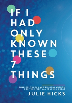 Paperback If I Had Only Known These 7 Things: Timeless Truths and Biblical Wisdom for the Spiritual Journey Ahead Book