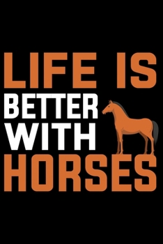 Life Is Better With Horses: Horse Journal and Notebook for Girls and Women - Gifts for Horse Lovers - Horse Lover Gifts for Women Journals - Funny Horses Diary