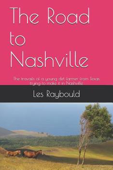 Paperback The Road to Nashville: The travails of a young dirt farmer from Texas trying to make it in Nashville Book