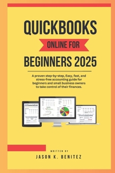 QuickBooks online for beginners 2025: A proven step-by-step, easy, fast, and stress -free accounting guide for beginners and business owners to take control of my finances