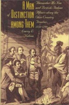 Hardcover A Man of Distinction Among Them: Alexander McKee and British-Indian Affairs Along the Ohio Country Frontier, 1754-1799 Book