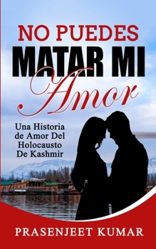 No Puedes Matar Mi Amor: Una Historia de Amor Del Holocausto de Kashmir (Romance en India) (Spanish Edition)