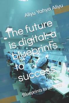 Paperback The future is digital: a blueprints to success: Blueprints to success Book