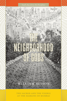 Paperback The Neighborhood of Gods: The Sacred and the Visible at the Margins of Mumbai Book