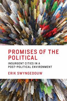 Hardcover Promises of the Political: Insurgent Cities in a Post-Political Environment Book