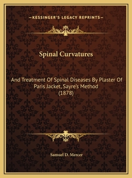 Spinal Curvatures: And Treatment Of Spinal Diseases By Plaster Of Paris Jacket, Sayre's Method