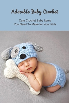 Paperback Adorable Baby Crochet: Cute Crochet Baby Items You Need To Make for Your Kids: DIY Kid's Clothes Book