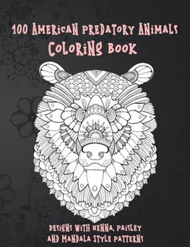Paperback 100 American Predatory Animals - Coloring Book - Designs with Henna, Paisley and Mandala Style Patterns Book
