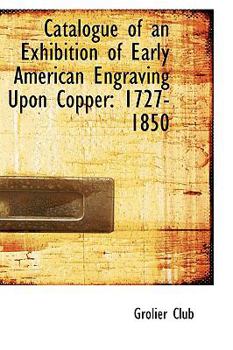 Paperback Catalogue of an Exhibition of Early American Engraving Upon Copper: 1727-1850 Book