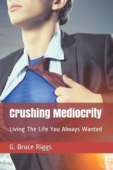 Paperback Crushing Mediocrity: Living The Life You Always Wanted Book