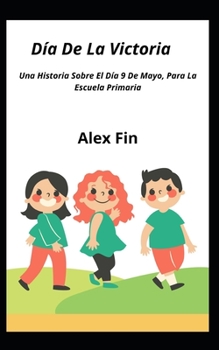 D?a De La Victoria: Una Historia Sobre El D?a 9 De Mayo, Para La Escuela Primaria