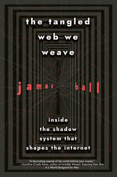 Hardcover The Tangled Web We Weave: Inside the Shadow System That Shapes the Internet Book