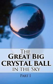 Paperback The Great Big Crystal Ball in the Sky, Part I Book