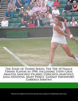 The Stars of Tennis Series : The Top 10 Female Tennis Players in 1994, Including Steffi Graf, Arantxa Sanchez-Vicario, Conchita Martinez, Jana Novotna,