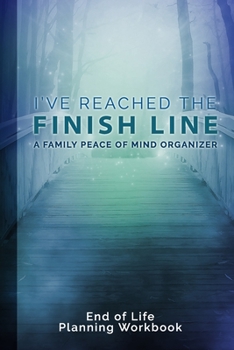 Paperback I've Reached The Finish Line End of Life Planning Workbook: A Family Peace of Mind Organizer Book