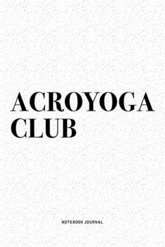 Acroyoga Club: A 6x9 Inch Notebook Journal Diary With A Bold Text Font Slogan On A Matte Cover and 120 Blank Lined Pages Makes A Great Alternative To A Card
