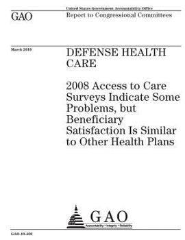 Defense Health Care: 2008 Access to Care Surveys Indicate Some Problems, But Beneficiary Satisfaction Is Similar to Other Health Plans: Gao