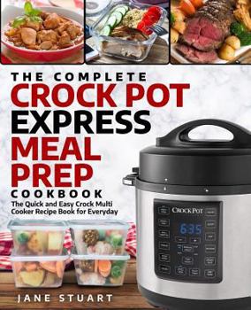 Paperback The Complete Crock Pot Express Meal Prep Cookbook: The Quick and Easy Crock Multi Cooker Recipe Book for Everyday Book