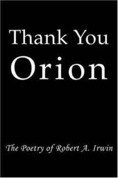 Paperback Thank You Orion: The Poetry of Robert A. Irwin Book