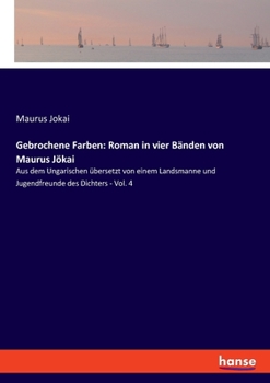 Paperback Gebrochene Farben: Roman in vier Bänden von Maurus Jökai: Aus dem Ungarischen übersetzt von einem Landsmanne und Jugendfreunde des Dichte [German] Book