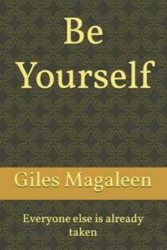 Be Yourself: Everyone else is already taken