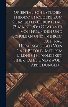 Orientalische Studien Theodor Nöldeke Zum Siebzigsten Geburtstag (2. März 1906) Gewidmet Von Freunden Und Schülern Und in Ihrem Auftrag Herausgegeben