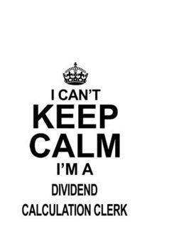 Paperback I Can't Keep Calm I'm A Dividend Calculation Clerk: Funny Dividend Calculation Clerk Notebook, Dividend Calculation Assistant Journal Gift, Diary, Doo Book