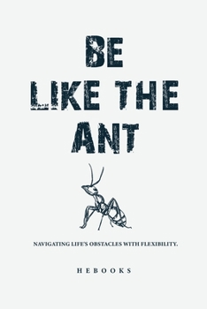 Paperback Be Like the Ant: Navigating Life's Obstacles with Flexibility. Book