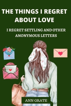 Paperback The things I regret about love: I regret settling and other anonymous letters Book