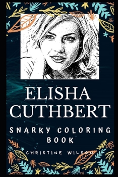 Elisha Cuthbert Snarky Coloring Book: A Canadian Actress. (Elisha Cuthbert Snarky Coloring Books)