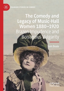 Paperback The Comedy and Legacy of Music-Hall Women 1880-1920: Brazen Impudence and Boisterous Vulgarity Book