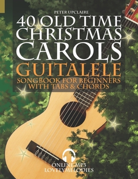 Paperback 40 Old Time Christmas Carols - Guitalele Songbook for Beginners with Tabs and Chords Book
