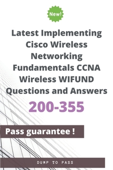 Paperback Latest Implementing Cisco Wireless Networking Fundamentals CCNA Wireless 200-355 WIFUND Questions and Answers: 200-355 Workbook Book