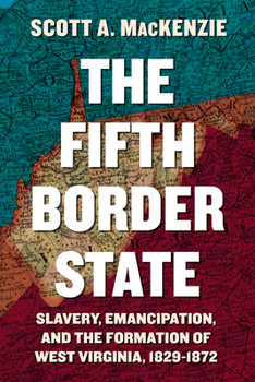 Paperback Fifth Border State: Slavery, Emancipation, and the Formation of West Virginia, 1829-1872 Book