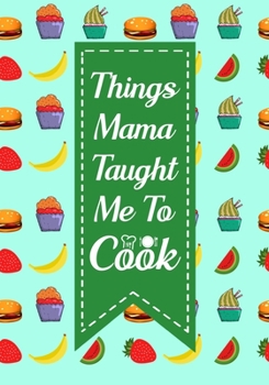 Paperback Things Mama Taught Me To Cook: Blank Recipe Journal to Write in Favorite Recipes and Meals, Blank Recipe Book and Cute Personalized Empty Cookbook, G Book