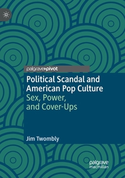 Paperback Political Scandal and American Pop Culture: Sex, Power, and Cover-Ups Book