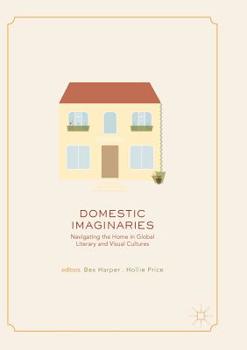 Paperback Domestic Imaginaries: Navigating the Home in Global Literary and Visual Cultures Book