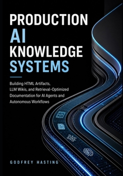 Paperback Production AI Knowledge Systems: Building HTML Artifacts, LLM Wikis, and Retrieval-Optimized Documentation for AI Agents and Autonomous Workflows Book